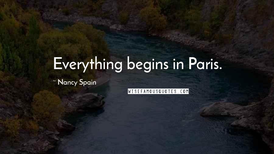 Nancy Spain Quotes: Everything begins in Paris.