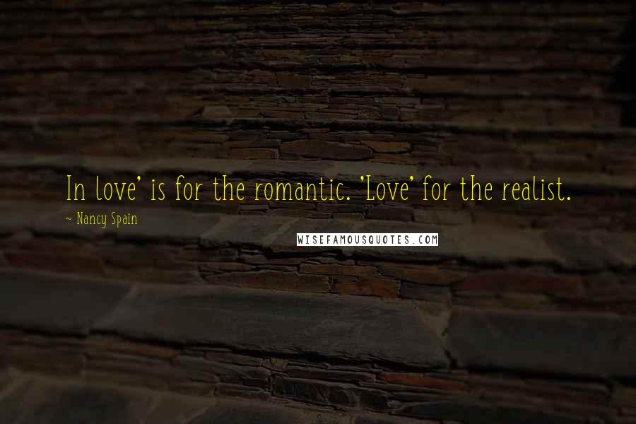 Nancy Spain Quotes: In love' is for the romantic. 'Love' for the realist.