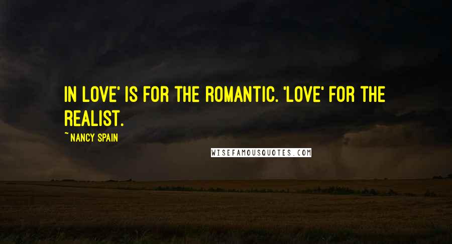 Nancy Spain Quotes: In love' is for the romantic. 'Love' for the realist.