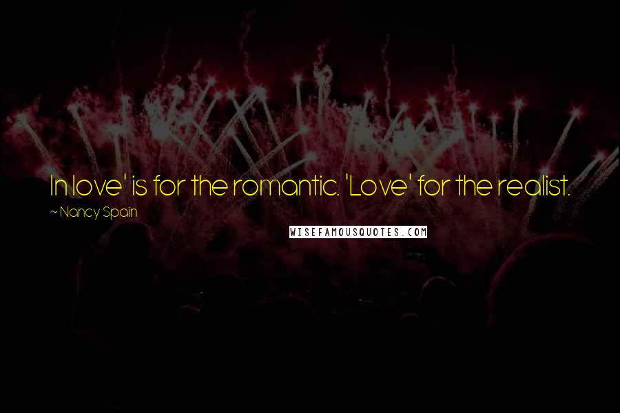 Nancy Spain Quotes: In love' is for the romantic. 'Love' for the realist.