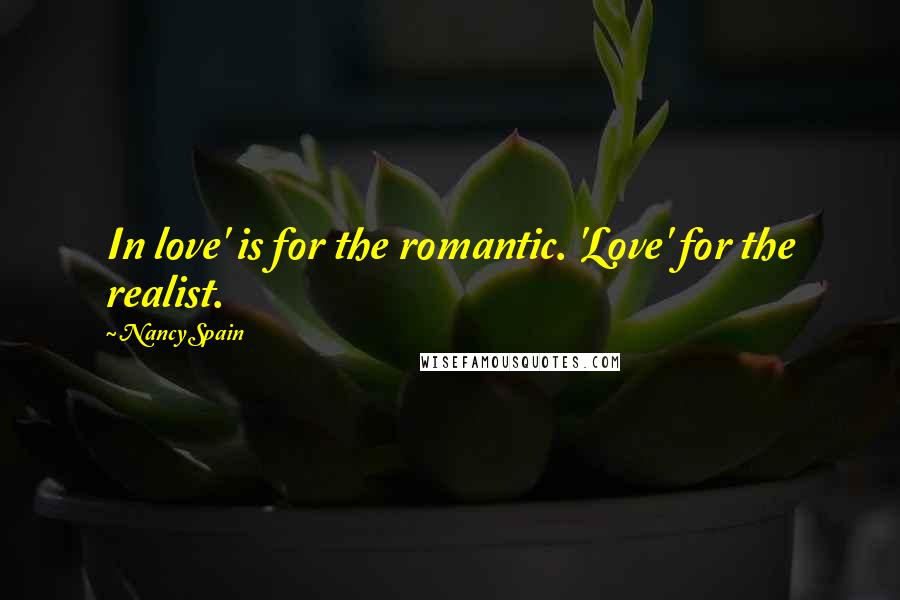 Nancy Spain Quotes: In love' is for the romantic. 'Love' for the realist.