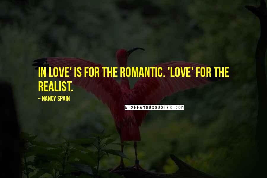 Nancy Spain Quotes: In love' is for the romantic. 'Love' for the realist.