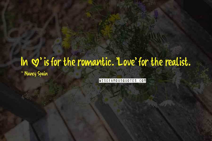 Nancy Spain Quotes: In love' is for the romantic. 'Love' for the realist.