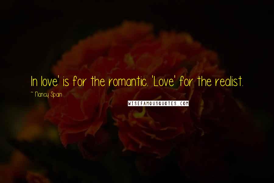 Nancy Spain Quotes: In love' is for the romantic. 'Love' for the realist.