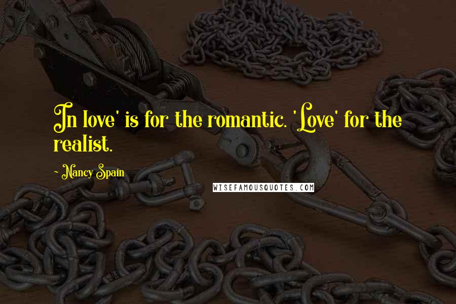 Nancy Spain Quotes: In love' is for the romantic. 'Love' for the realist.