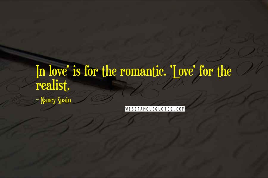 Nancy Spain Quotes: In love' is for the romantic. 'Love' for the realist.