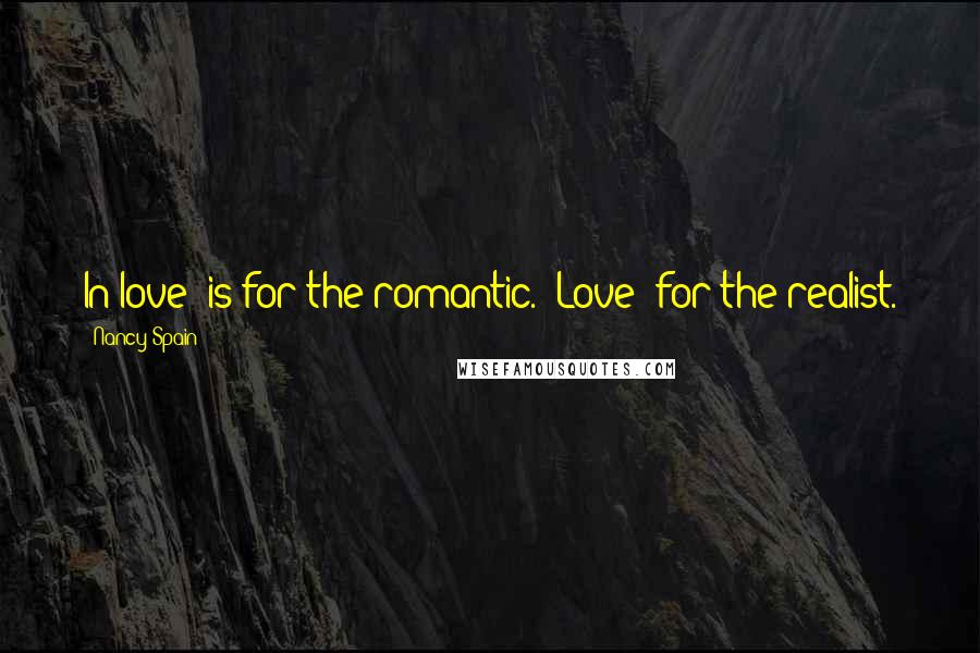 Nancy Spain Quotes: In love' is for the romantic. 'Love' for the realist.