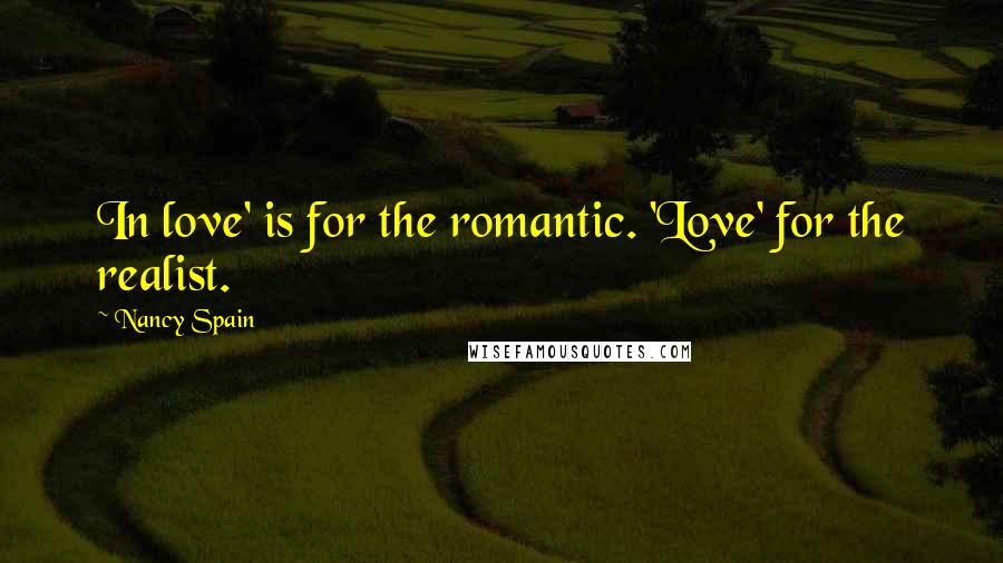 Nancy Spain Quotes: In love' is for the romantic. 'Love' for the realist.