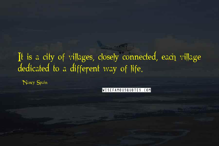 Nancy Spain Quotes: It is a city of villages, closely connected, each village dedicated to a different way of life.