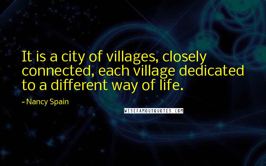 Nancy Spain Quotes: It is a city of villages, closely connected, each village dedicated to a different way of life.