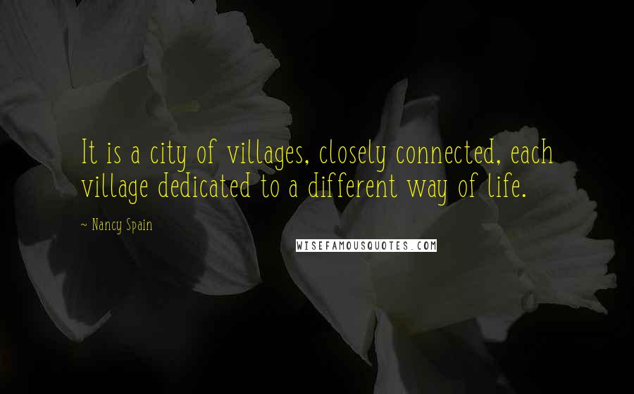 Nancy Spain Quotes: It is a city of villages, closely connected, each village dedicated to a different way of life.