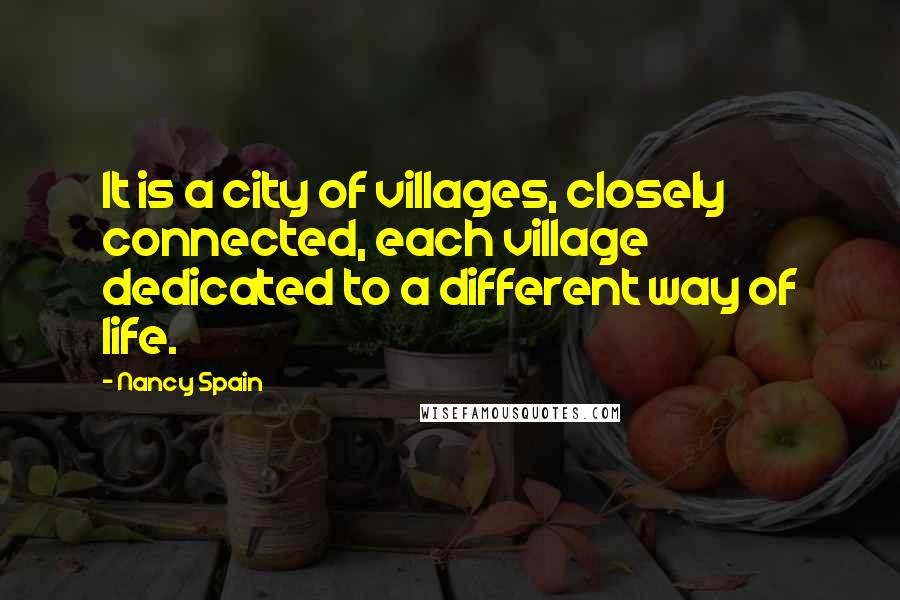 Nancy Spain Quotes: It is a city of villages, closely connected, each village dedicated to a different way of life.