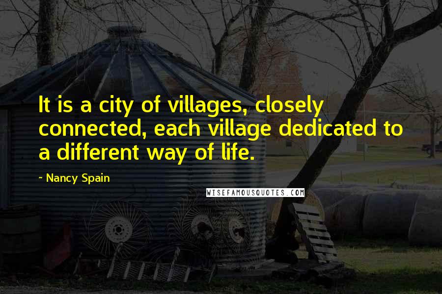 Nancy Spain Quotes: It is a city of villages, closely connected, each village dedicated to a different way of life.