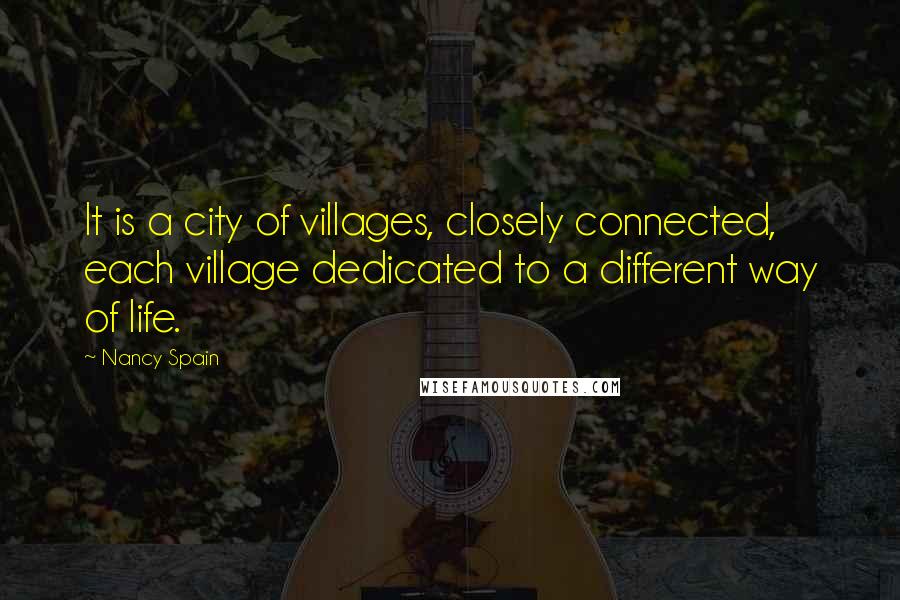 Nancy Spain Quotes: It is a city of villages, closely connected, each village dedicated to a different way of life.