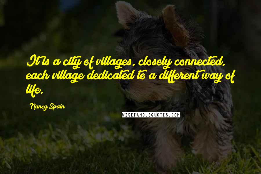 Nancy Spain Quotes: It is a city of villages, closely connected, each village dedicated to a different way of life.