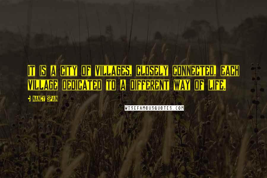 Nancy Spain Quotes: It is a city of villages, closely connected, each village dedicated to a different way of life.