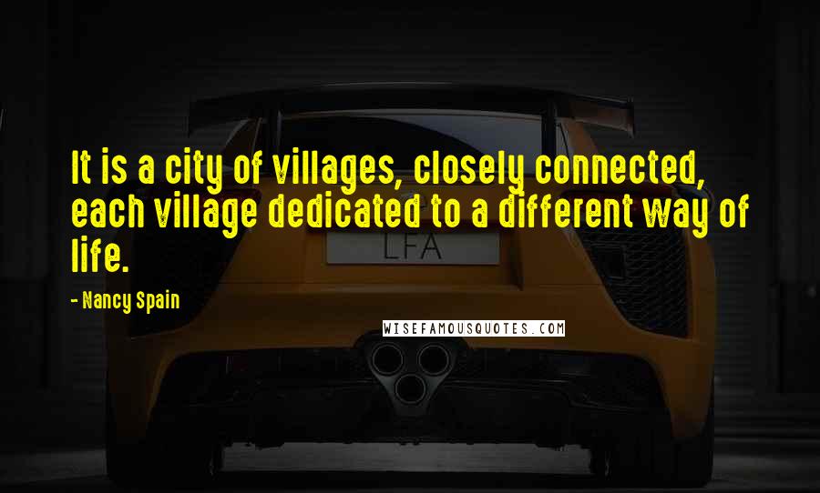 Nancy Spain Quotes: It is a city of villages, closely connected, each village dedicated to a different way of life.