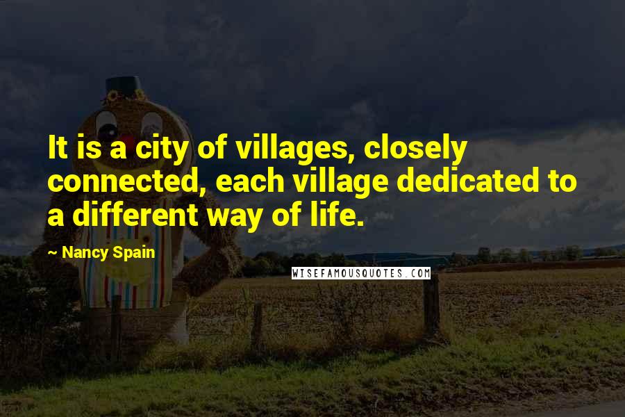 Nancy Spain Quotes: It is a city of villages, closely connected, each village dedicated to a different way of life.