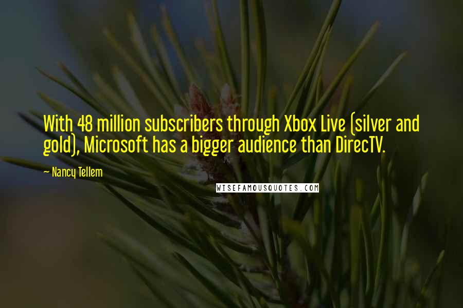 Nancy Tellem Quotes: With 48 million subscribers through Xbox Live (silver and gold), Microsoft has a bigger audience than DirecTV.