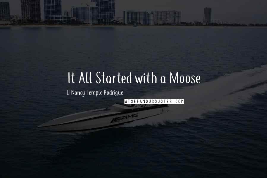 Nancy Temple Rodrigue Quotes: It All Started with a Moose