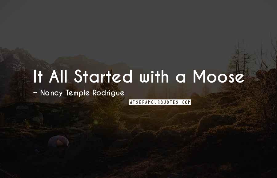 Nancy Temple Rodrigue Quotes: It All Started with a Moose