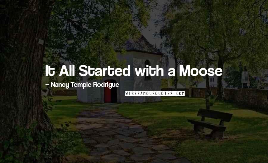 Nancy Temple Rodrigue Quotes: It All Started with a Moose