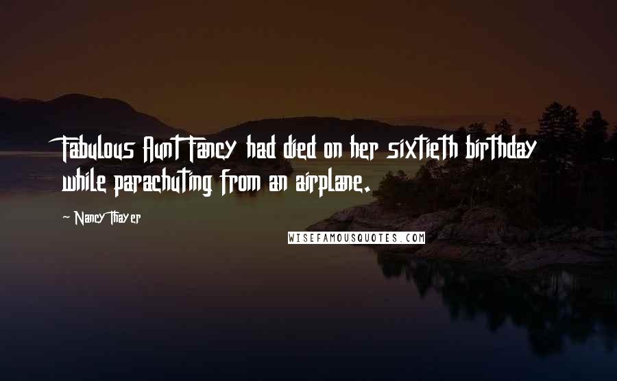Nancy Thayer Quotes: Fabulous Aunt Fancy had died on her sixtieth birthday while parachuting from an airplane.