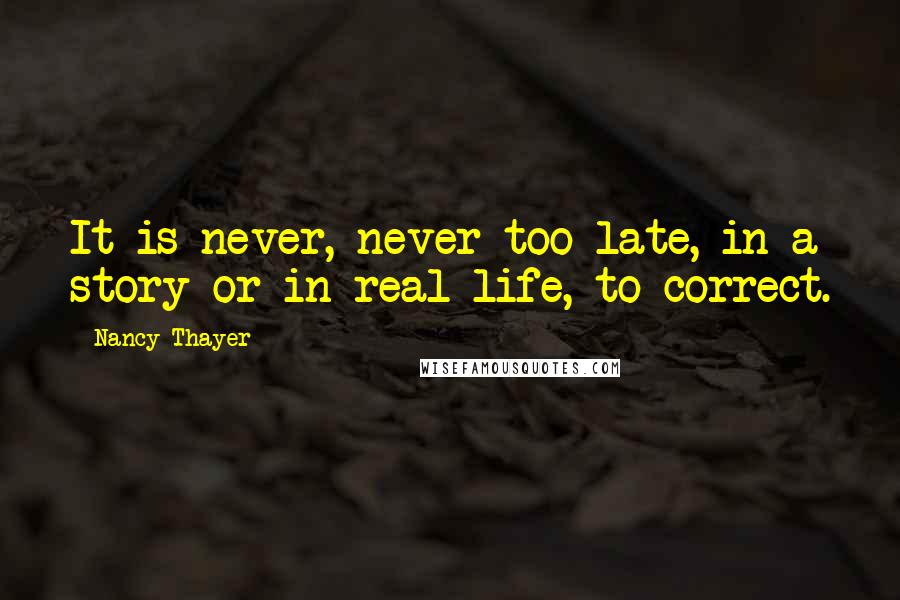 Nancy Thayer Quotes: It is never, never too late, in a story or in real life, to correct.