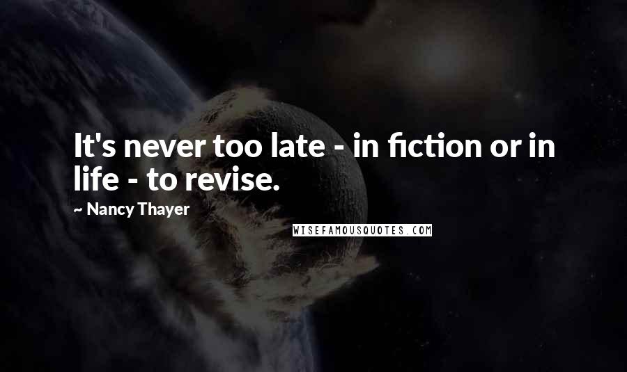 Nancy Thayer Quotes: It's never too late - in fiction or in life - to revise.