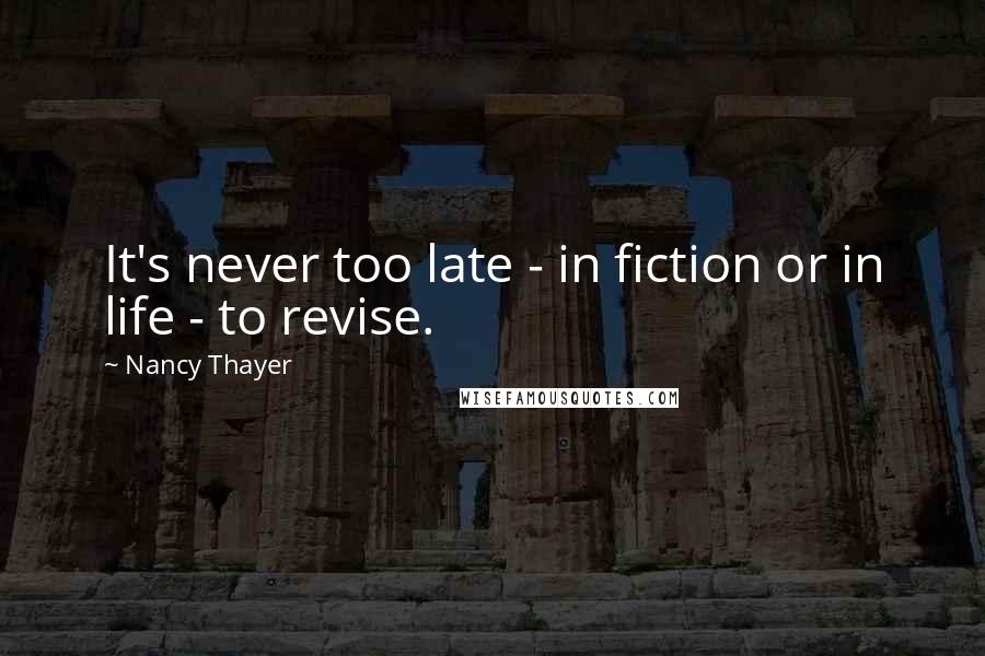 Nancy Thayer Quotes: It's never too late - in fiction or in life - to revise.