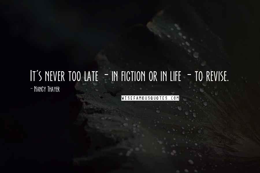 Nancy Thayer Quotes: It's never too late - in fiction or in life - to revise.