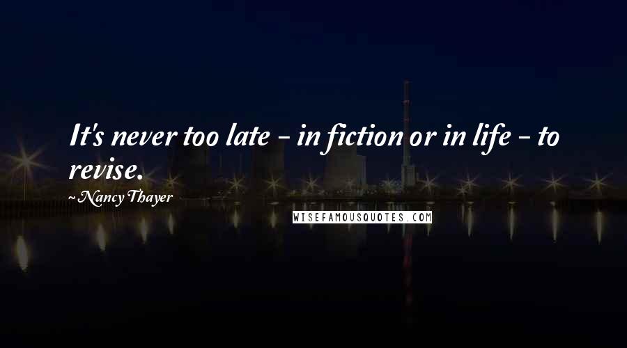Nancy Thayer Quotes: It's never too late - in fiction or in life - to revise.