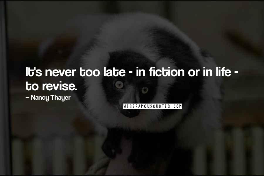 Nancy Thayer Quotes: It's never too late - in fiction or in life - to revise.