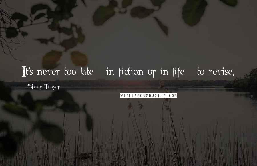 Nancy Thayer Quotes: It's never too late - in fiction or in life - to revise.