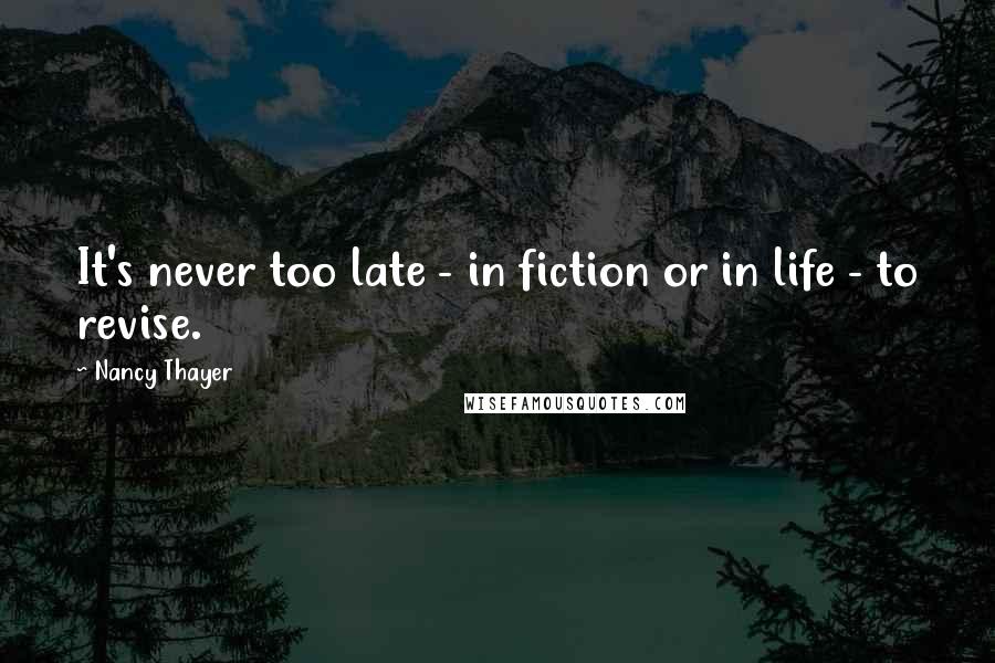 Nancy Thayer Quotes: It's never too late - in fiction or in life - to revise.
