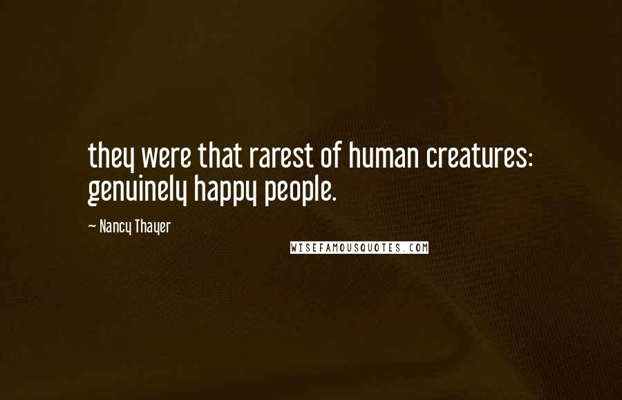 Nancy Thayer Quotes: they were that rarest of human creatures: genuinely happy people.