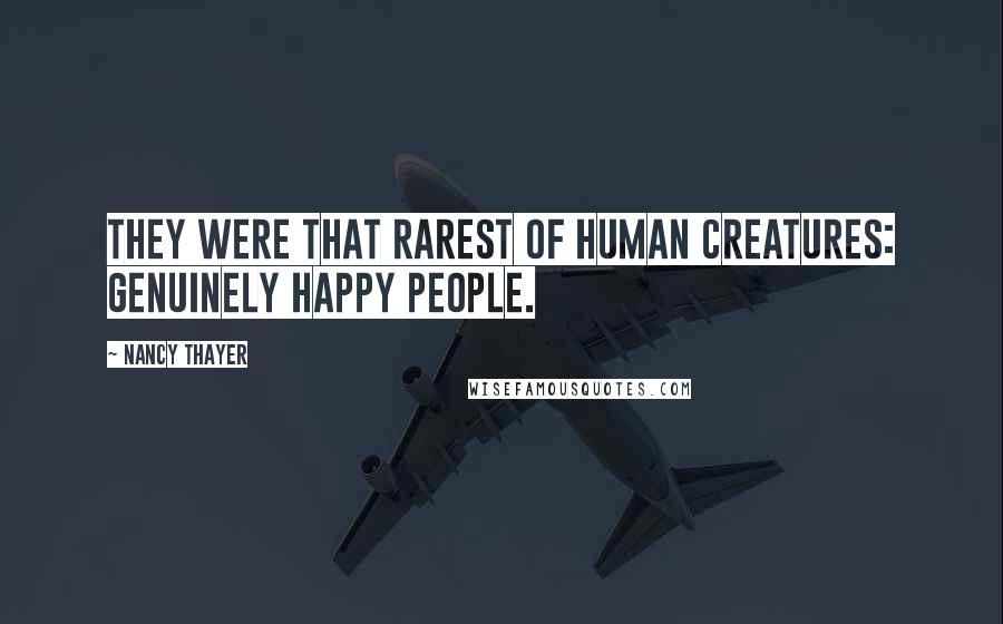 Nancy Thayer Quotes: they were that rarest of human creatures: genuinely happy people.