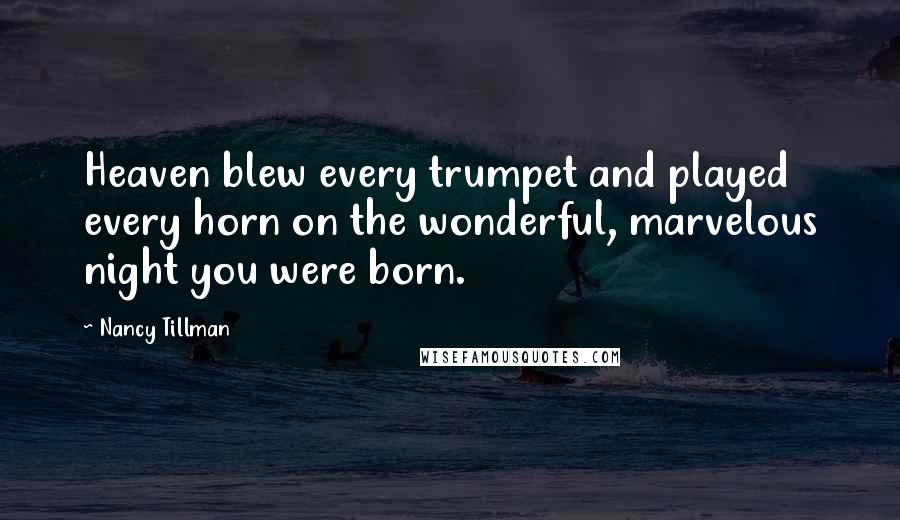 Nancy Tillman Quotes: Heaven blew every trumpet and played every horn on the wonderful, marvelous night you were born.