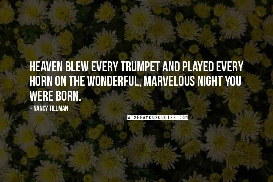 Nancy Tillman Quotes: Heaven blew every trumpet and played every horn on the wonderful, marvelous night you were born.