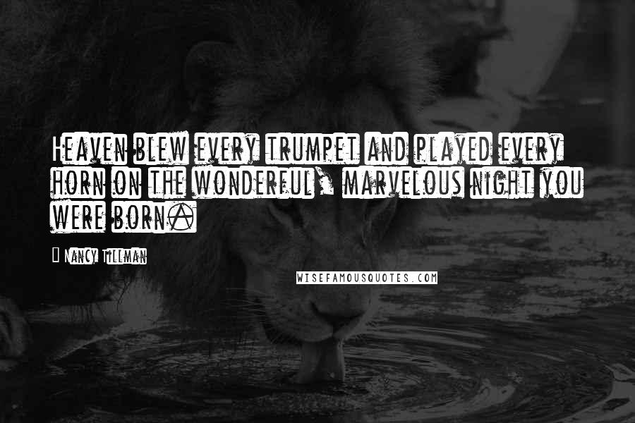 Nancy Tillman Quotes: Heaven blew every trumpet and played every horn on the wonderful, marvelous night you were born.