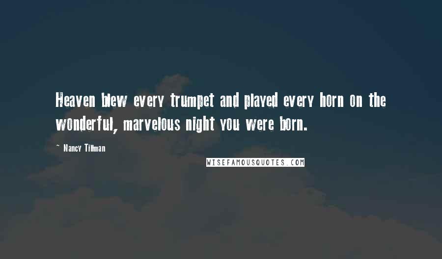 Nancy Tillman Quotes: Heaven blew every trumpet and played every horn on the wonderful, marvelous night you were born.