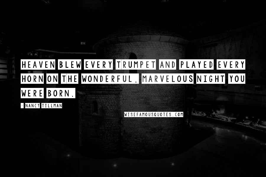 Nancy Tillman Quotes: Heaven blew every trumpet and played every horn on the wonderful, marvelous night you were born.