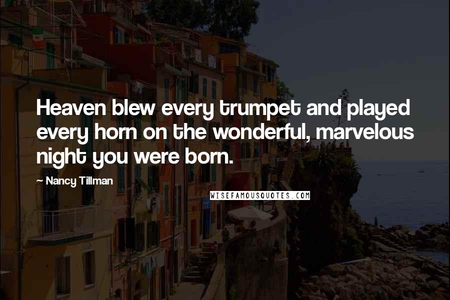 Nancy Tillman Quotes: Heaven blew every trumpet and played every horn on the wonderful, marvelous night you were born.