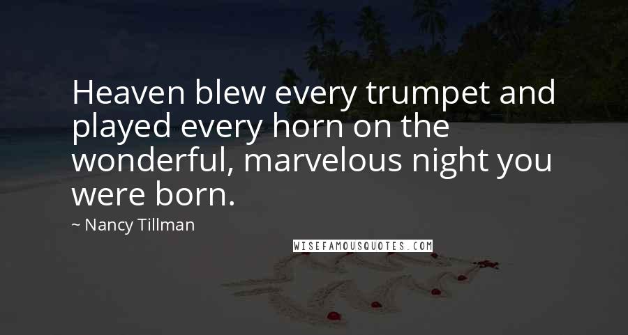 Nancy Tillman Quotes: Heaven blew every trumpet and played every horn on the wonderful, marvelous night you were born.