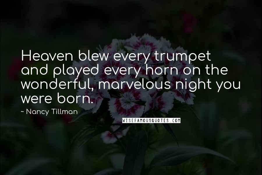 Nancy Tillman Quotes: Heaven blew every trumpet and played every horn on the wonderful, marvelous night you were born.