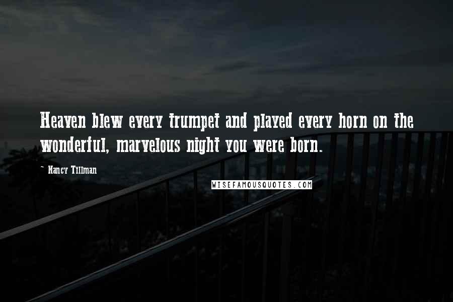 Nancy Tillman Quotes: Heaven blew every trumpet and played every horn on the wonderful, marvelous night you were born.