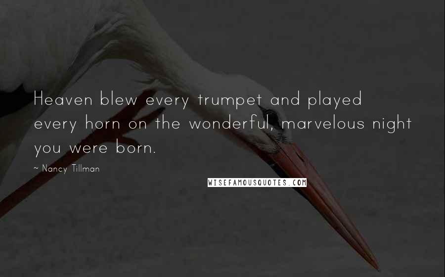 Nancy Tillman Quotes: Heaven blew every trumpet and played every horn on the wonderful, marvelous night you were born.