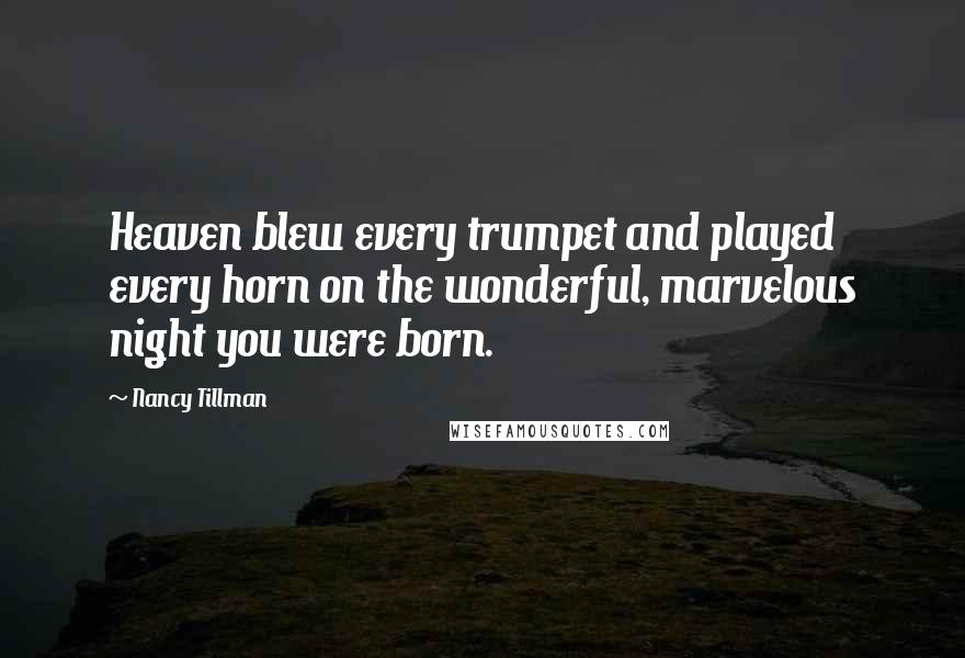 Nancy Tillman Quotes: Heaven blew every trumpet and played every horn on the wonderful, marvelous night you were born.