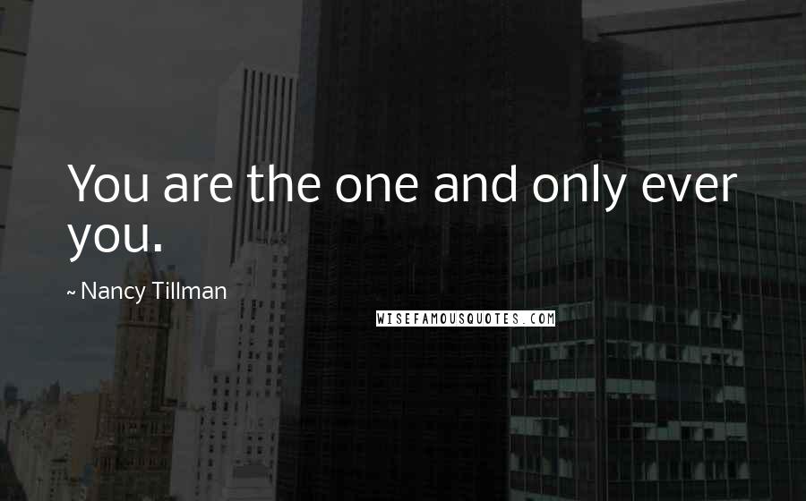 Nancy Tillman Quotes: You are the one and only ever you.