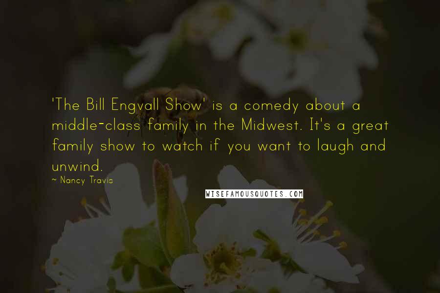 Nancy Travis Quotes: 'The Bill Engvall Show' is a comedy about a middle-class family in the Midwest. It's a great family show to watch if you want to laugh and unwind.